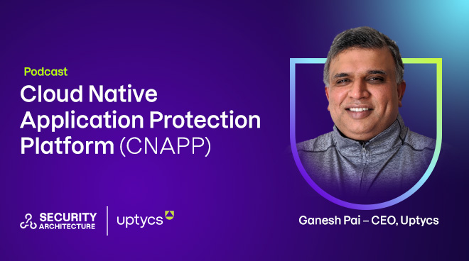 Uptycs CEO Ganesh Pai joins the Security Architecture podcast to discuss how CNAPP is changing cloud security