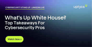 What's Up White House? Top Takeaways for Cybersecurity Pros
