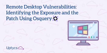 Remote Desktop Vulnerabilities_ Identifying the exposure and the(Blog) patch using osquery ALT (1)