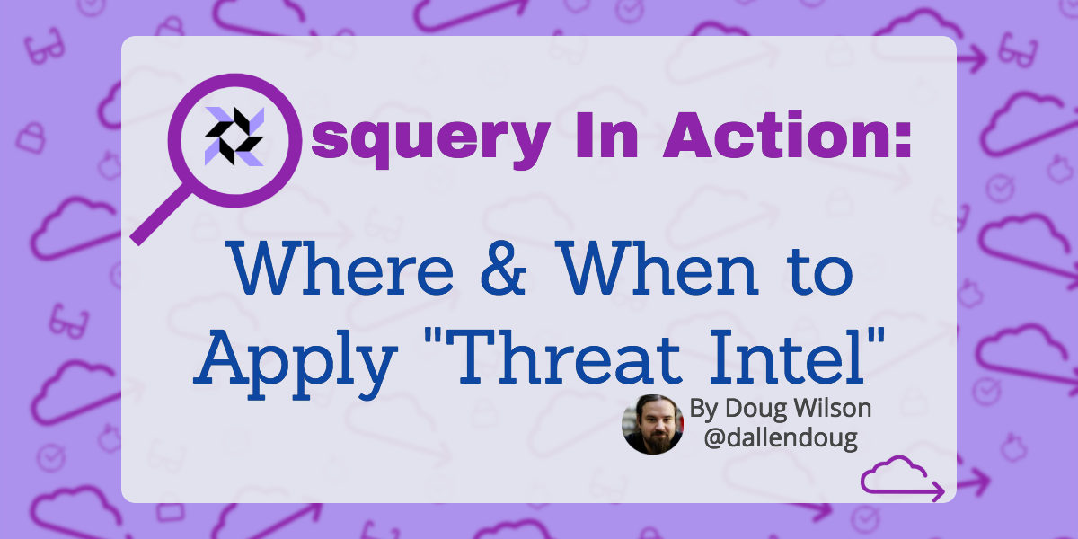 Osquery in Use: The Right Times & Places for Threat Intel