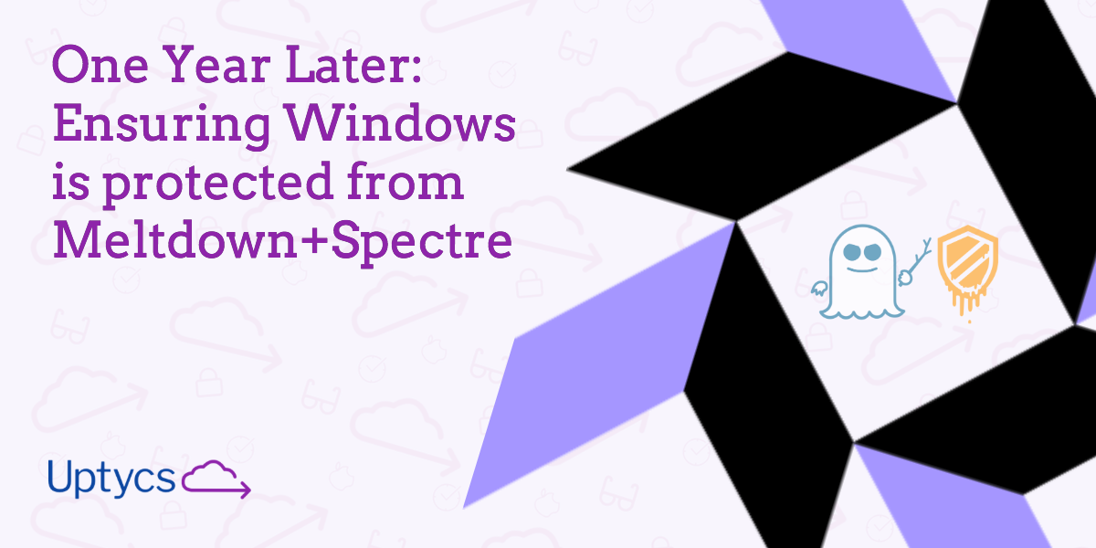 One Year On: Safeguarding Windows From Meltdown+Spectre Vulnerabilities