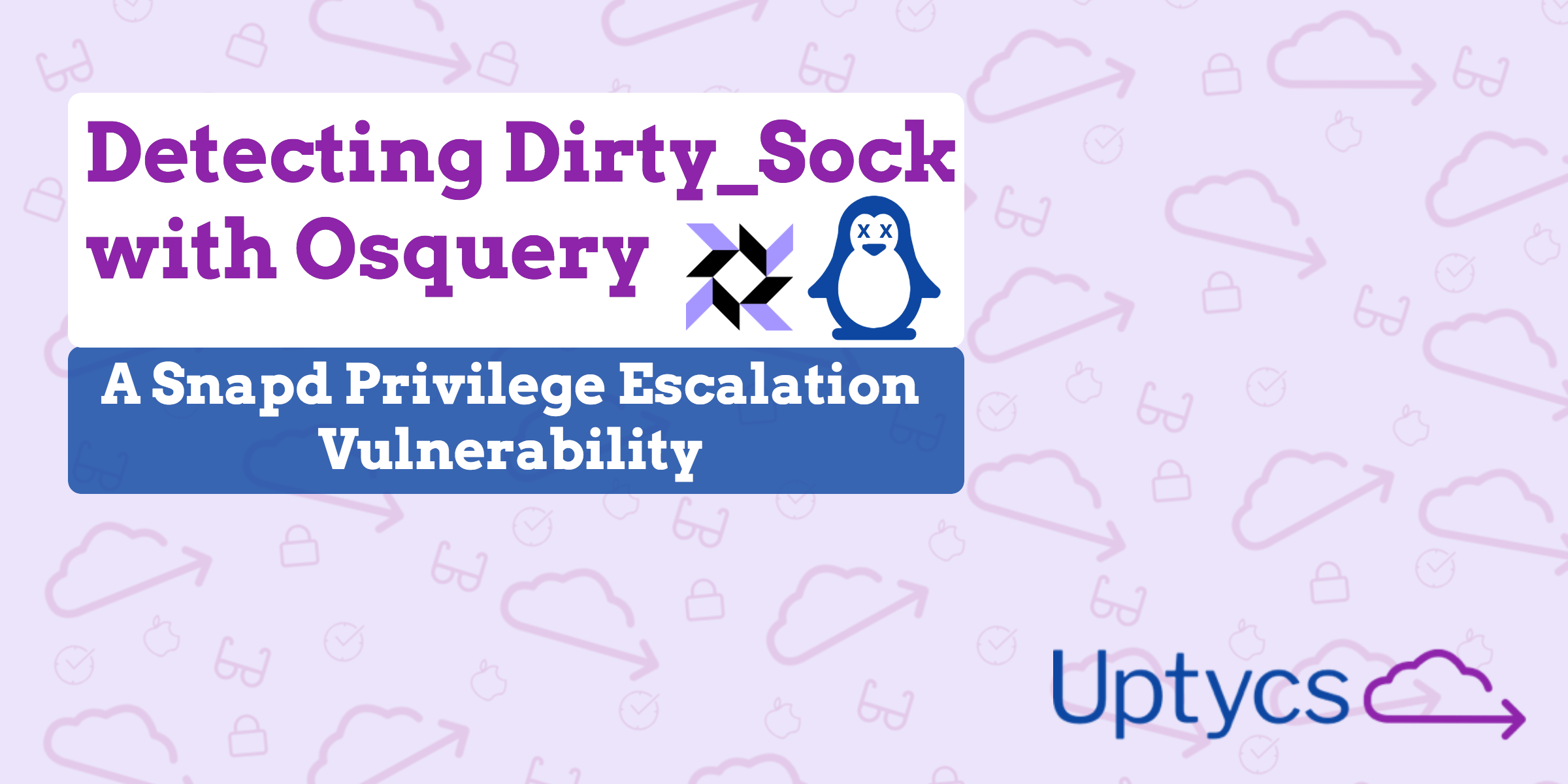 Detecting Dirty_Sock Privilege Escalation Vulnerability with Osquery