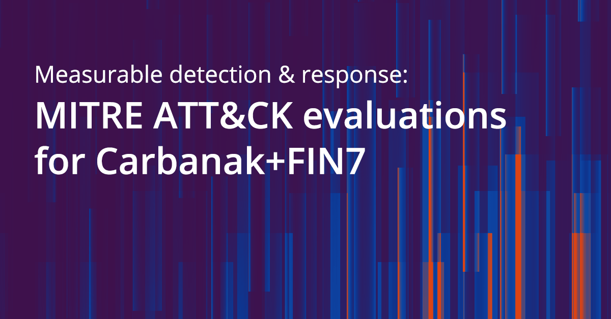 Measurable Detection & Response: MITRE Engenuity’s ATT&CK Evaluations for Carbanak+FIN7